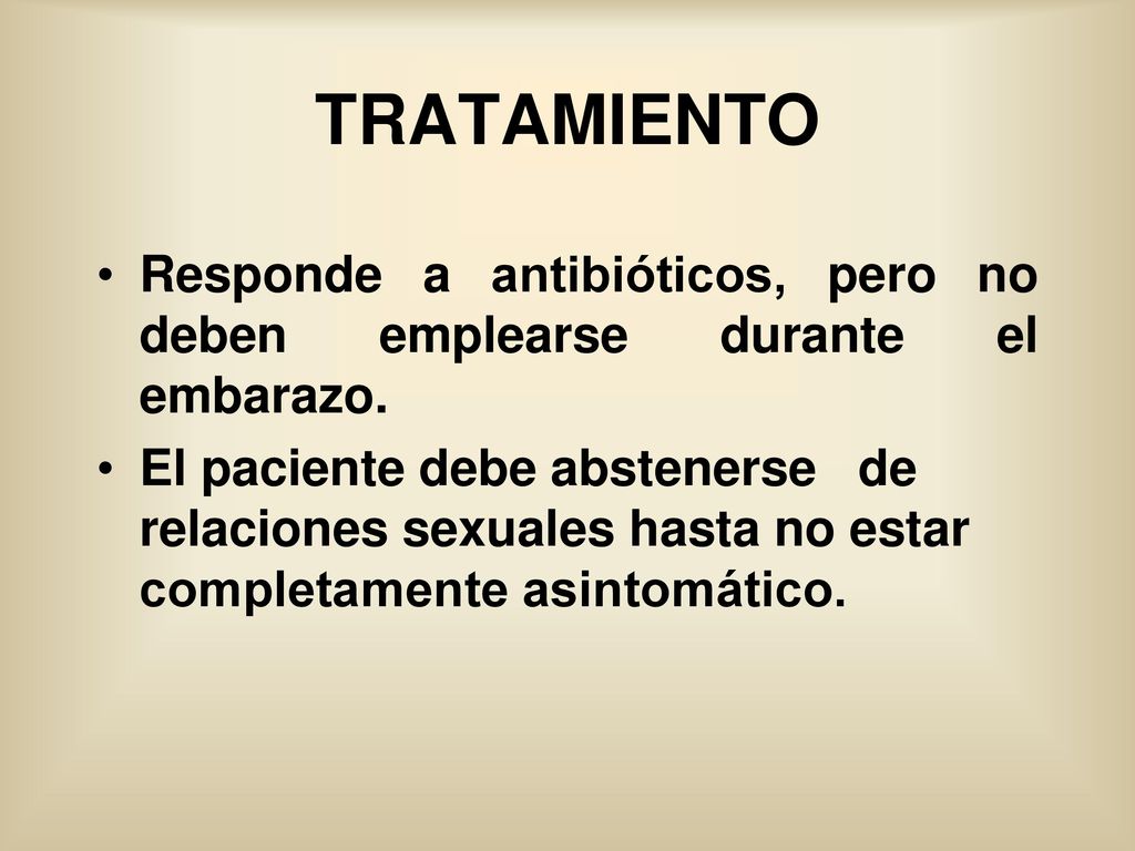 TRATAMIENTO Responde a antibióticos, pero no deben emplearse durante el embarazo.