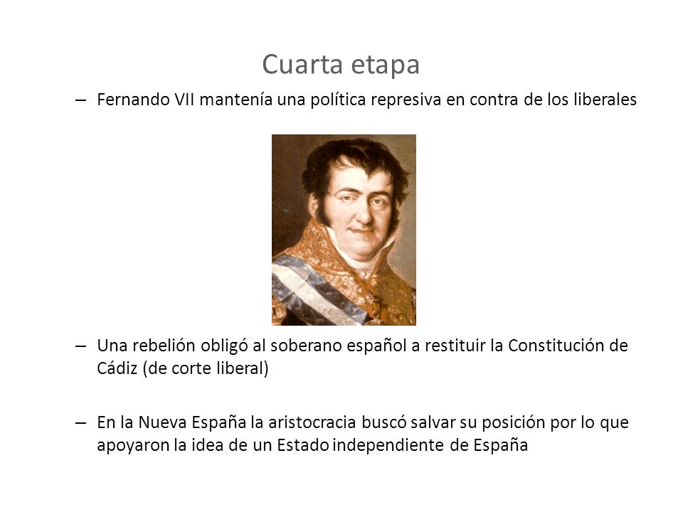 Cuarta etapa Fernando VII mantenía una política represiva en contra de los liberales.