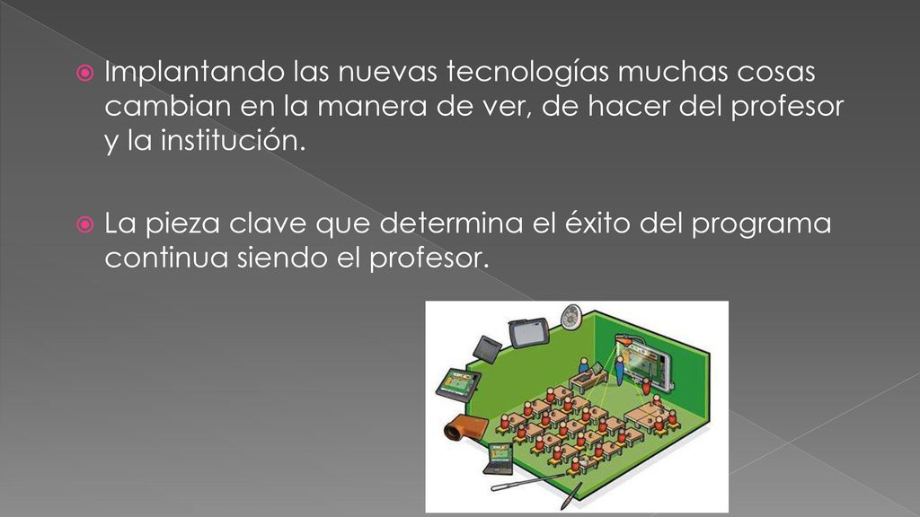Implantando las nuevas tecnologías muchas cosas cambian en la manera de ver, de hacer del profesor y la institución.