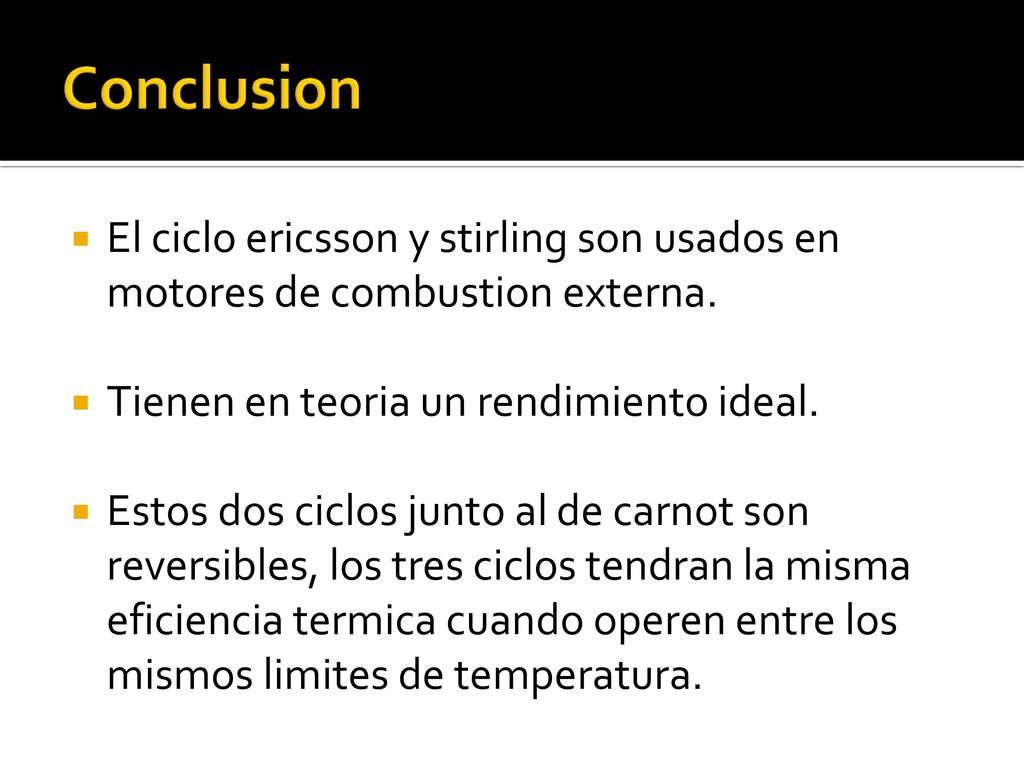 Conclusion El ciclo ericsson y stirling son usados en motores de combustion externa. Tienen en teoria un rendimiento ideal.