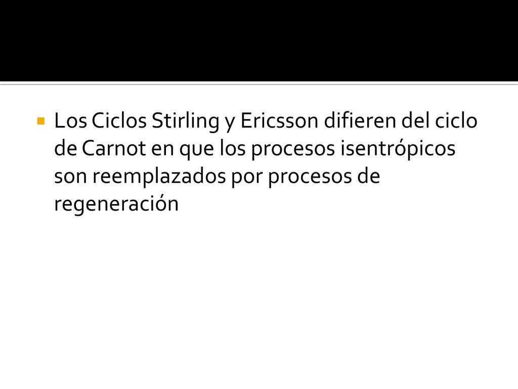 Los Ciclos Stirling y Ericsson difieren del ciclo de Carnot en que los procesos isentrópicos son reemplazados por procesos de regeneración
