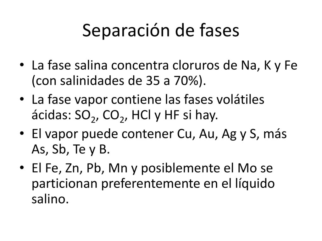 Separación de fases La fase salina concentra cloruros de Na, K y Fe (con salinidades de 35 a 70%).