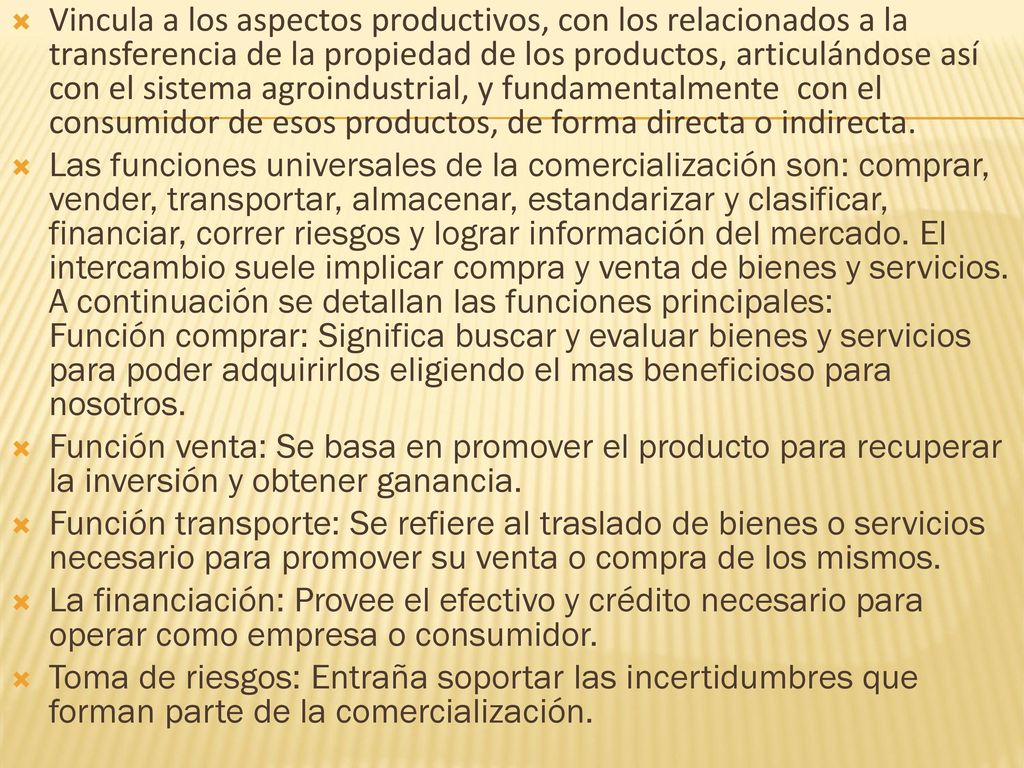 Vincula a los aspectos productivos, con los relacionados a la transferencia de la propiedad de los productos, articulándose así con el sistema agroindustrial, y fundamentalmente con el consumidor de esos productos, de forma directa o indirecta.