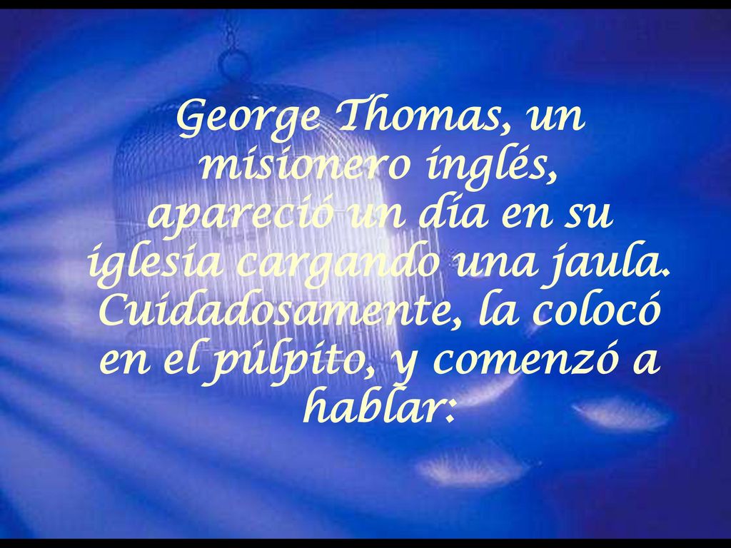 George Thomas, un misionero inglés, apareció un día en su iglesia cargando una jaula.