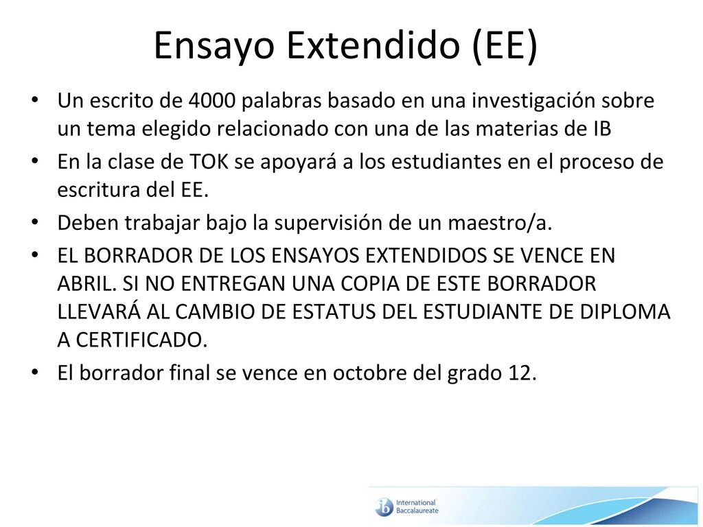 Ensayo Extendido (EE) Un escrito de 4000 palabras basado en una investigación sobre un tema elegido relacionado con una de las materias de IB.