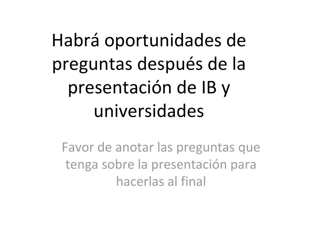 Habrá oportunidades de preguntas después de la presentación de IB y universidades
