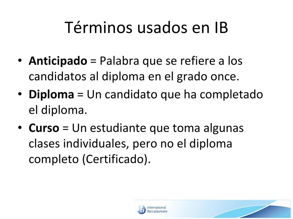 Términos usados en IB Anticipado = Palabra que se refiere a los candidatos al diploma en el grado once.
