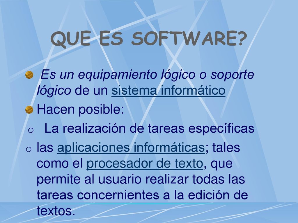 QUE ES SOFTWARE Es un equipamiento lógico o soporte lógico de un sistema informático. Hacen posible: