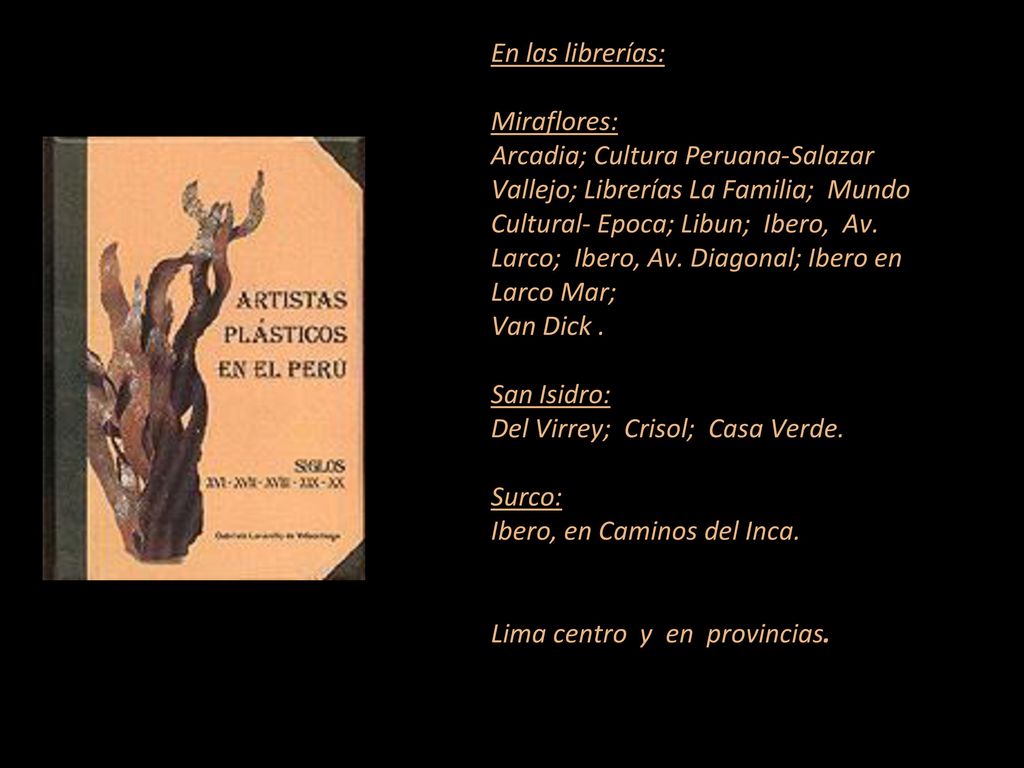 En las librerías: Miraflores: Arcadia; Cultura Peruana-Salazar Vallejo; Librerías La Familia; Mundo Cultural- Epoca; Libun; Ibero, Av.