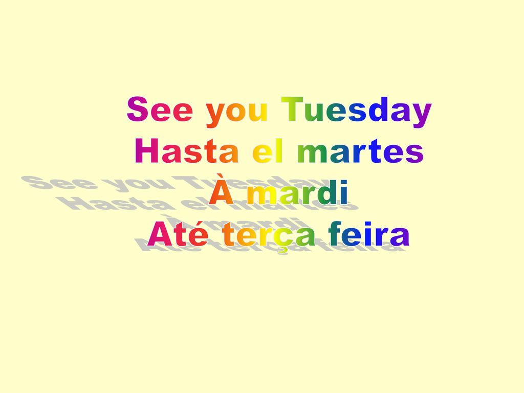 See you Tuesday Hasta el martes À mardi Até terça feira