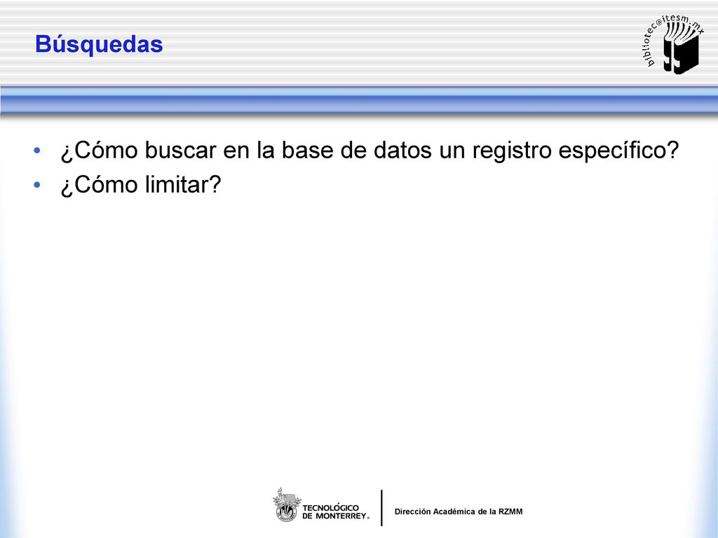 Búsquedas ¿Cómo buscar en la base de datos un registro específico ¿Cómo limitar