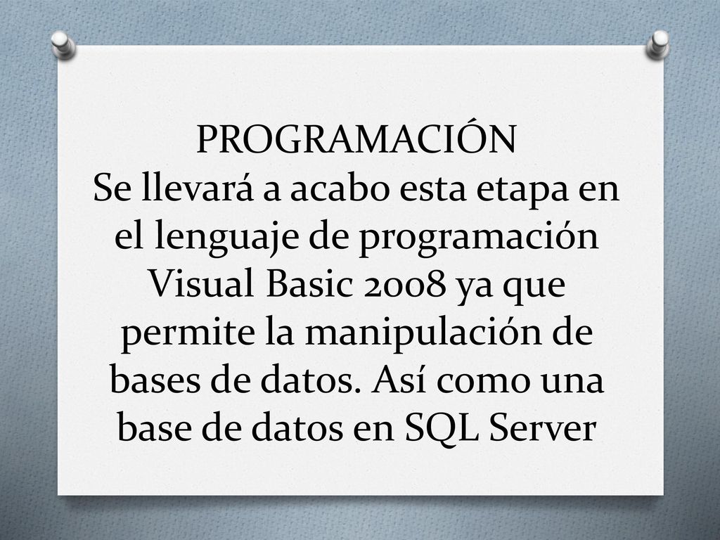 PROGRAMACIÓN Se llevará a acabo esta etapa en el lenguaje de programación Visual Basic 2008 ya que permite la manipulación de bases de datos.