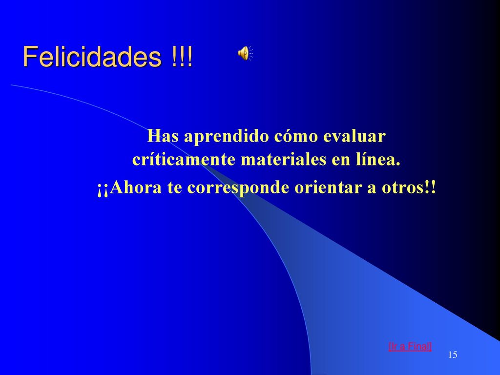 Felicidades !!! Has aprendido cómo evaluar críticamente materiales en línea. ¡¡Ahora te corresponde orientar a otros!!