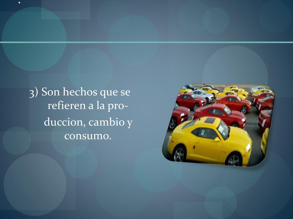 . 3) Son hechos que se refieren a la pro- duccion, cambio y consumo.
