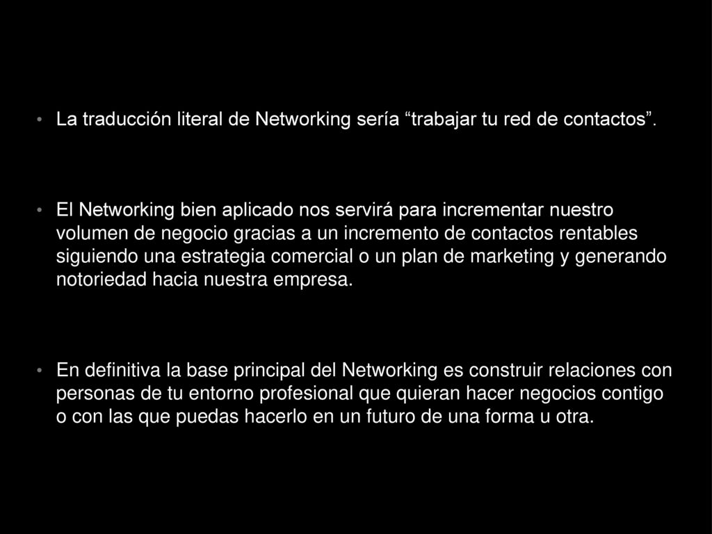 La traducción literal de Networking sería trabajar tu red de contactos .