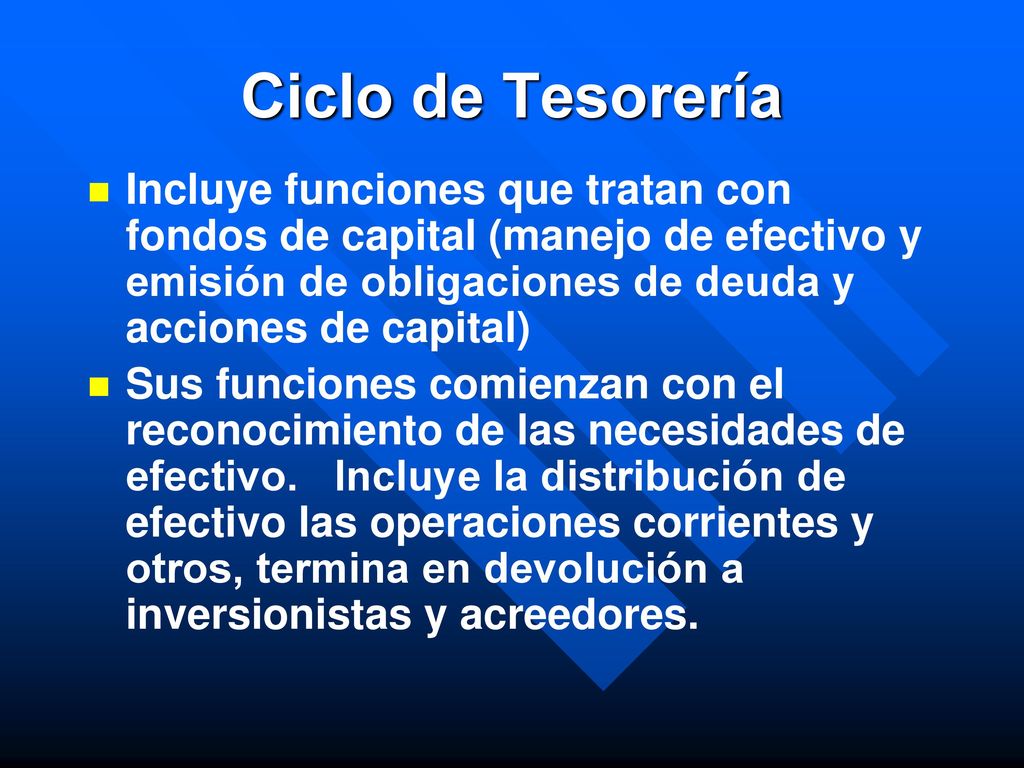 Ciclo de Tesorería Incluye funciones que tratan con fondos de capital (manejo de efectivo y emisión de obligaciones de deuda y acciones de capital)