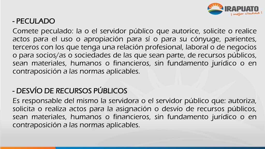 - PECULADO Comete peculado: la o el servidor público que autorice, solicite o realice actos para el uso o apropiación para sí o para su cónyuge, parientes, terceros con los que tenga una relación profesional, laboral o de negocios o para socios/as o sociedades de las que sean parte, de recursos públicos, sean materiales, humanos o financieros, sin fundamento jurídico o en contraposición a las normas aplicables.
