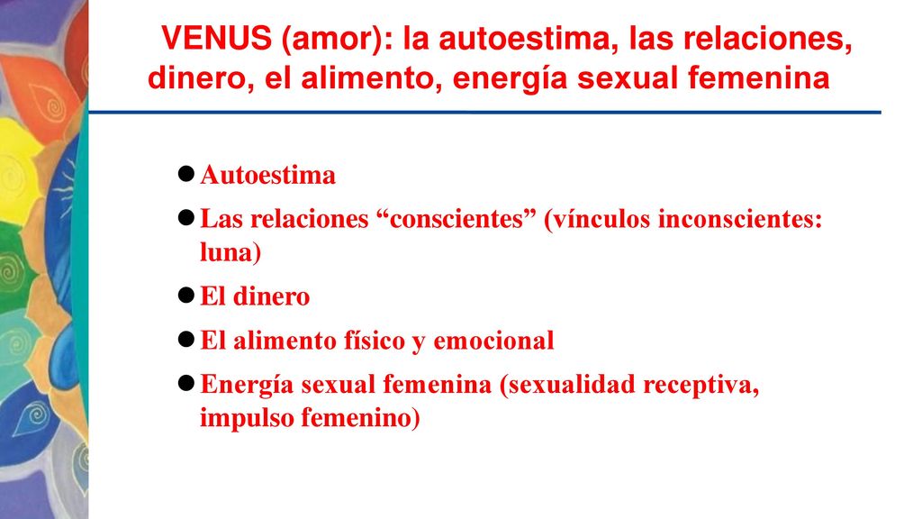 VENUS (amor): la autoestima, las relaciones, dinero, el alimento, energía sexual femenina