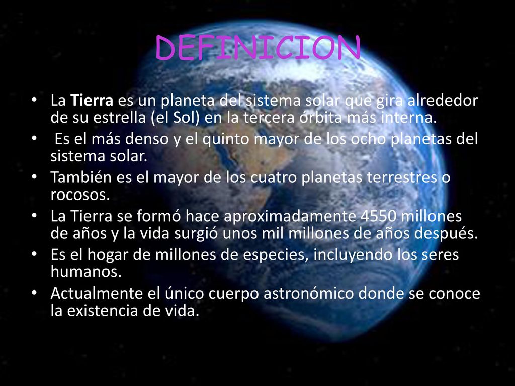 DEFINICION La Tierra es un planeta del sistema solar que gira alrededor de su estrella (el Sol) en la tercera órbita más interna.