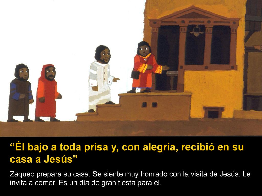 Él bajo a toda prisa y, con alegría, recibió en su casa a Jesús