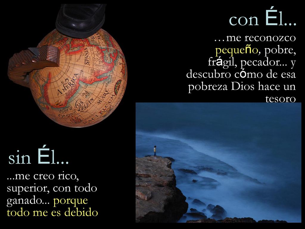 con Él... …me reconozco pequeño, pobre, frágil, pecador... y descubro cómo de esa pobreza Dios hace un tesoro.