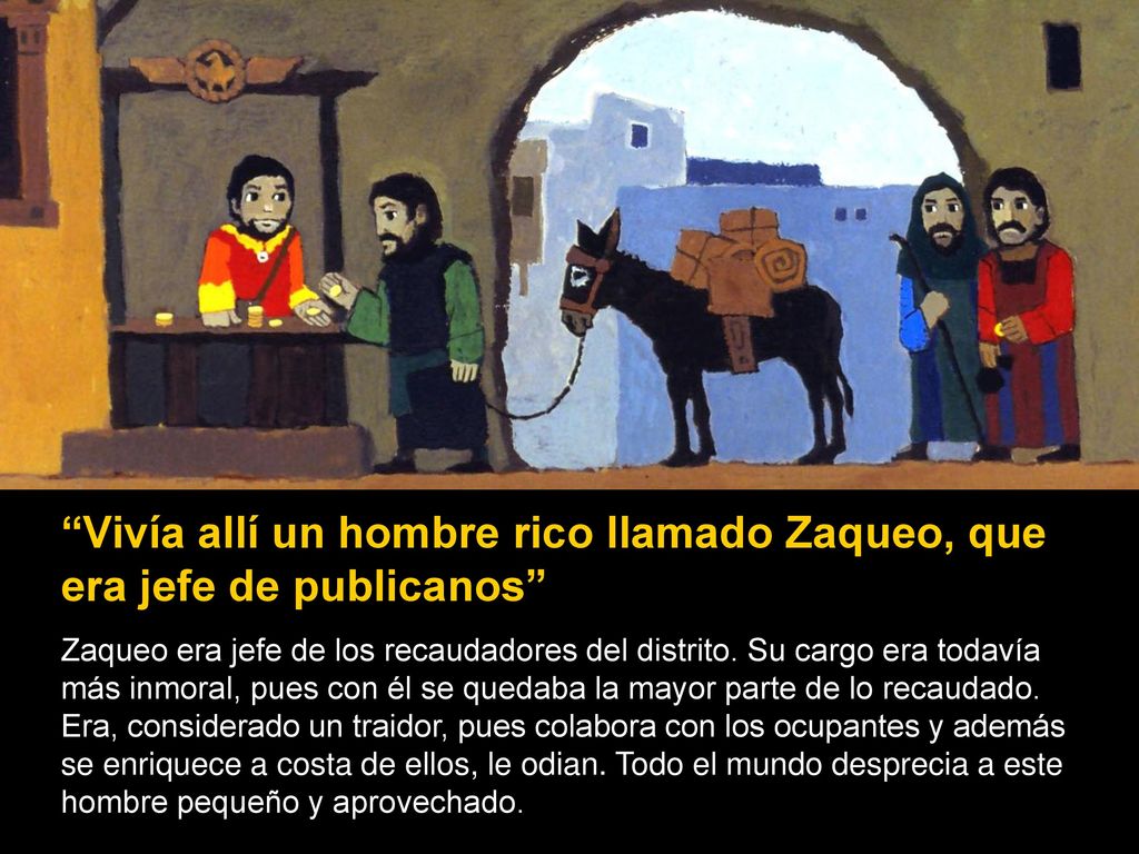 Vivía allí un hombre rico llamado Zaqueo, que era jefe de publicanos