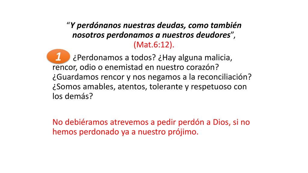 Y perdónanos nuestras deudas, como también nosotros perdonamos a nuestros deudores , (Mat.6:12).