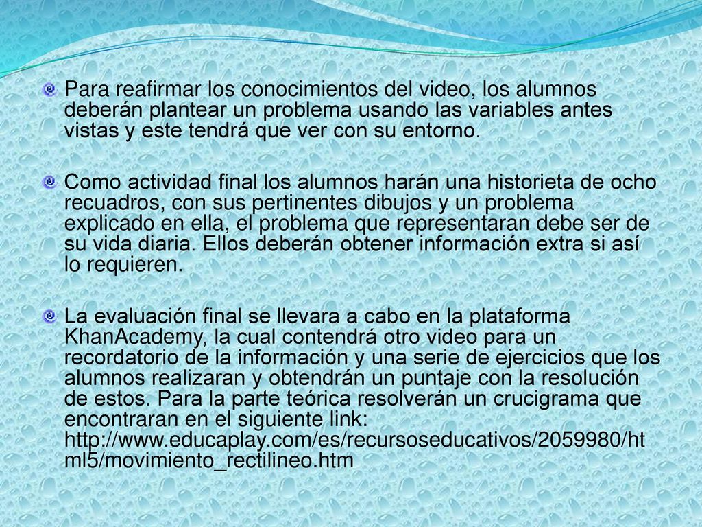 Para reafirmar los conocimientos del video, los alumnos deberán plantear un problema usando las variables antes vistas y este tendrá que ver con su entorno.
