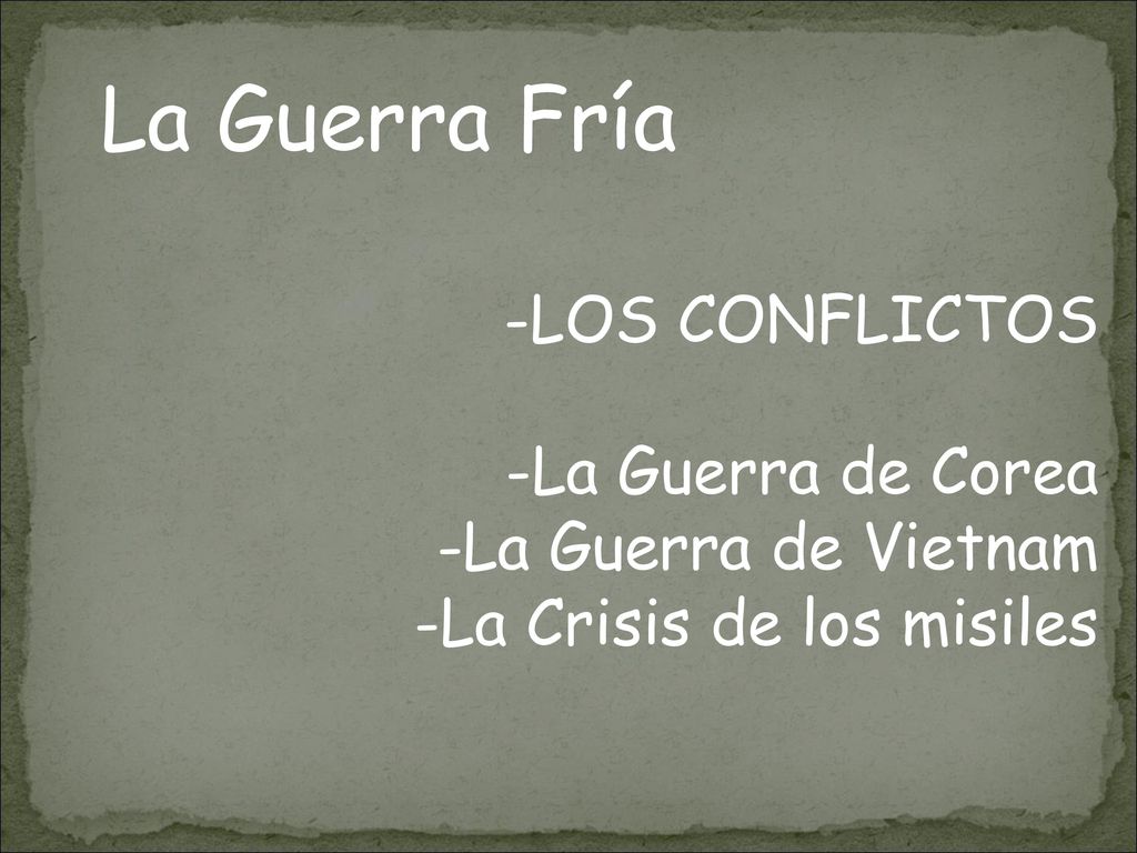 La Guerra Fría LOS CONFLICTOS La Guerra de Corea La Guerra de Vietnam