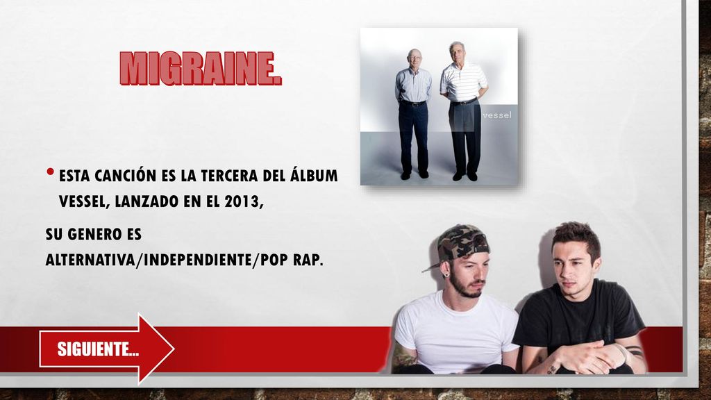 MIGRAINE. Esta canción es la tercera del álbum Vessel, lanzado en el 2013, Su genero es alternativa/independiente/pop rap.