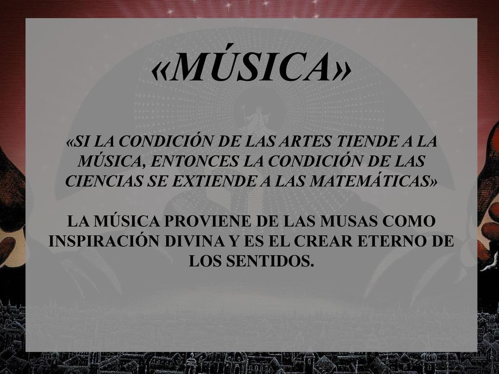 «MÚSICA» «SI LA CONDICIÓN DE LAS ARTES TIENDE A LA MÚSICA, ENTONCES LA CONDICIÓN DE LAS CIENCIAS SE EXTIENDE A LAS MATEMÁTICAS»