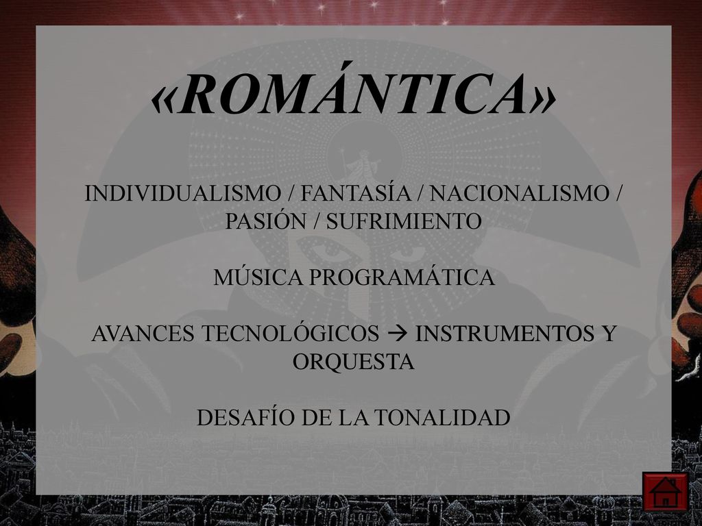 «ROMÁNTICA» INDIVIDUALISMO / FANTASÍA / NACIONALISMO / PASIÓN / SUFRIMIENTO. MÚSICA PROGRAMÁTICA. AVANCES TECNOLÓGICOS  INSTRUMENTOS Y ORQUESTA.