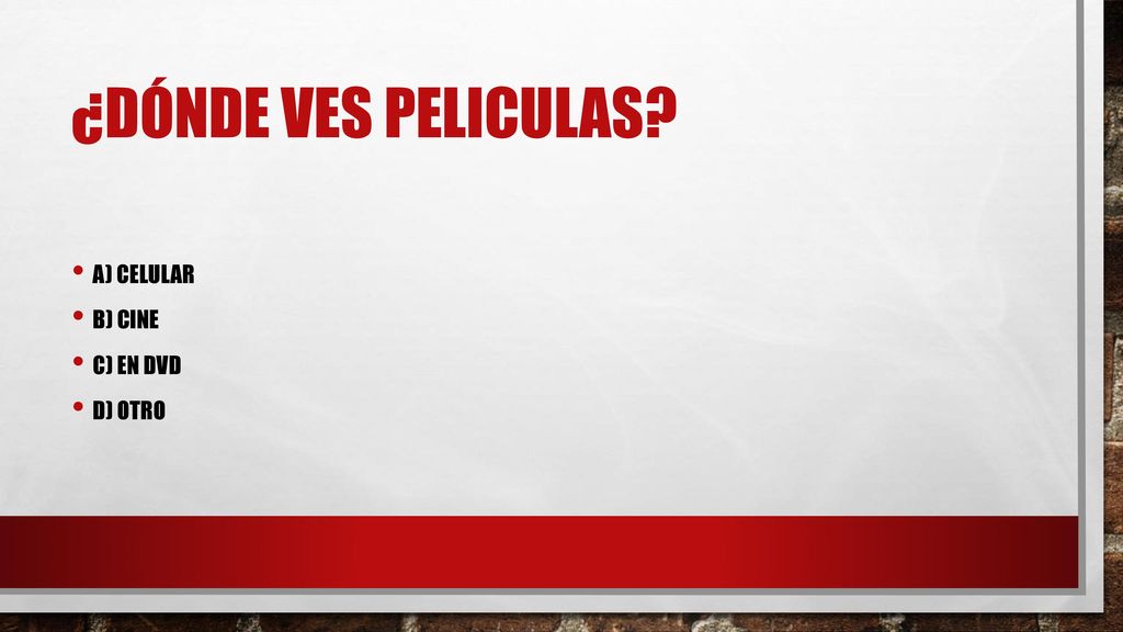 ¿Dónde ves peliculas A) celular B) cine C) en dvd D) otro