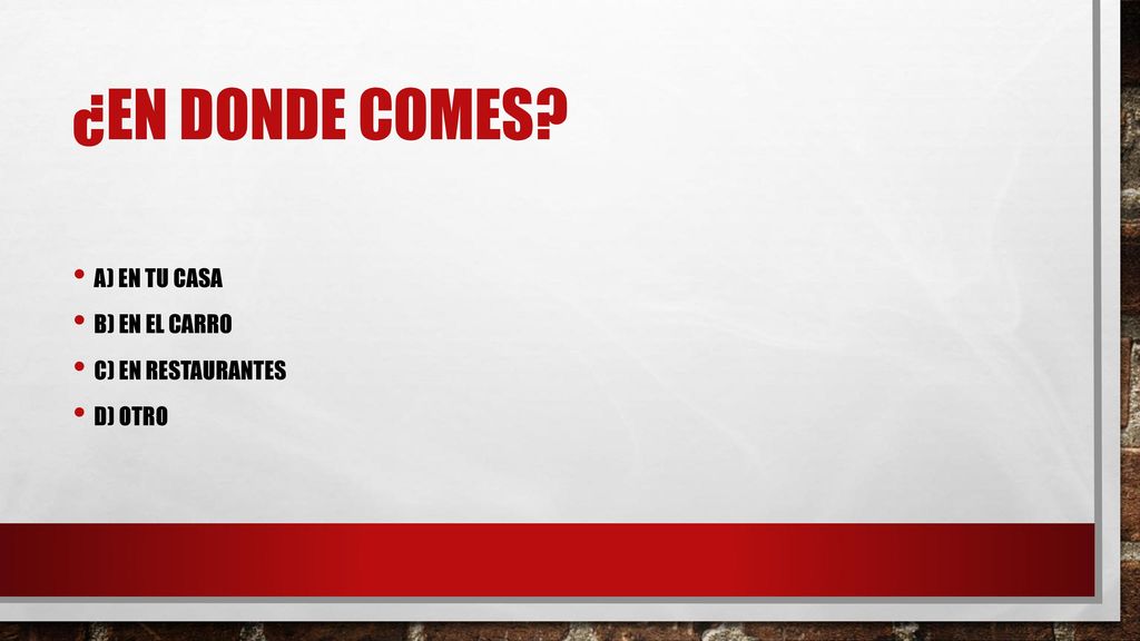 ¿en donde comes A) en tu casa B) en el carro C) en restaurantes