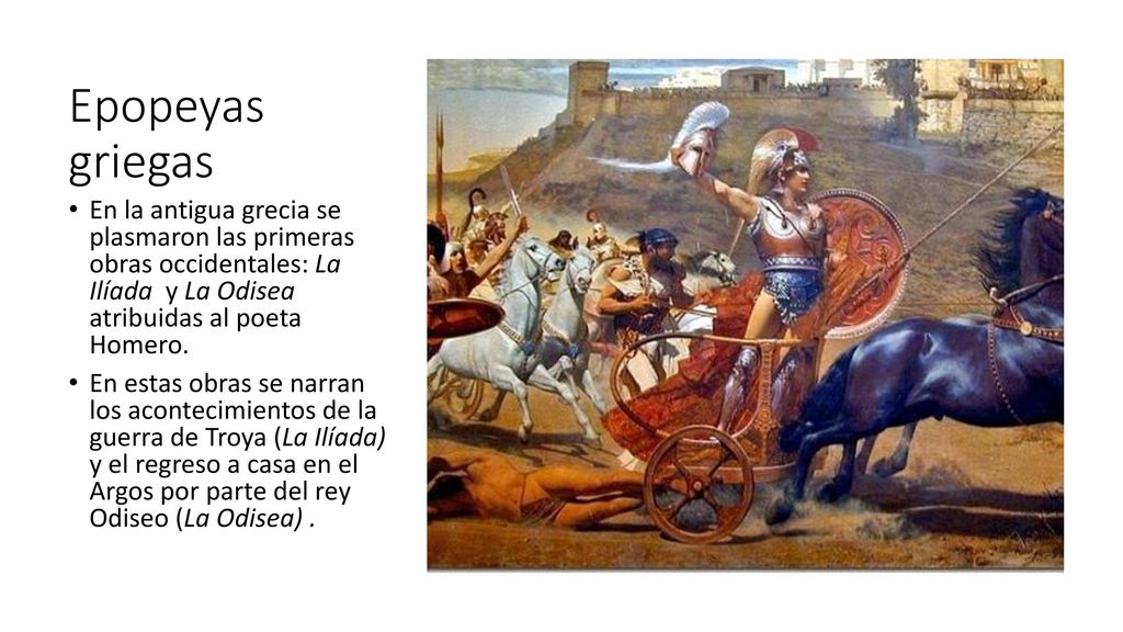 Epopeyas griegas En la antigua grecia se plasmaron las primeras obras occidentales: La Ilíada y La Odisea atribuidas al poeta Homero.