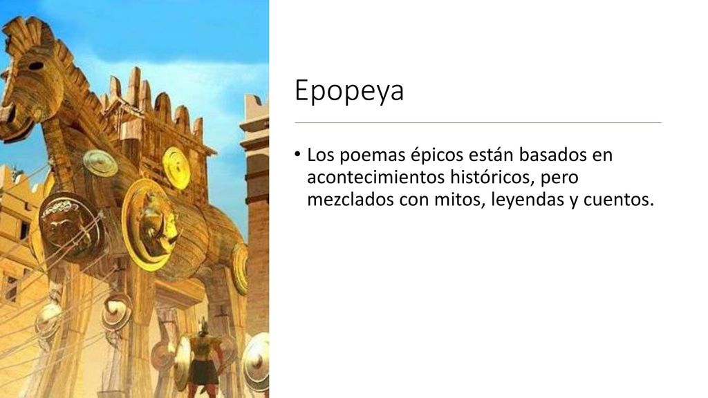 Epopeya Los poemas épicos están basados en acontecimientos históricos, pero mezclados con mitos, leyendas y cuentos.