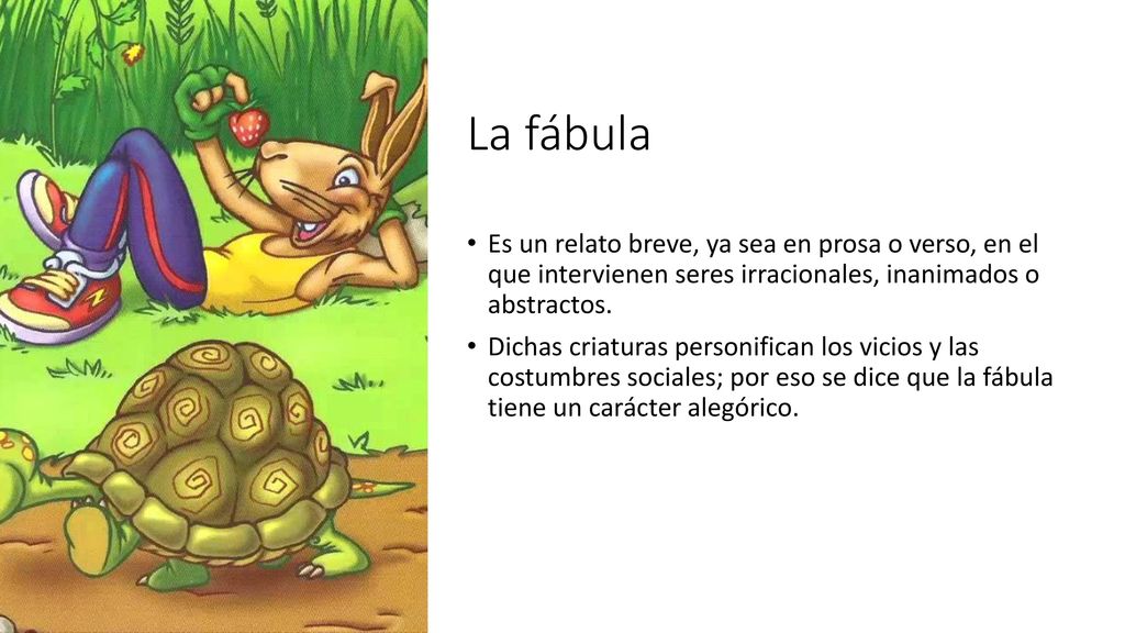La fábula Es un relato breve, ya sea en prosa o verso, en el que intervienen seres irracionales, inanimados o abstractos.