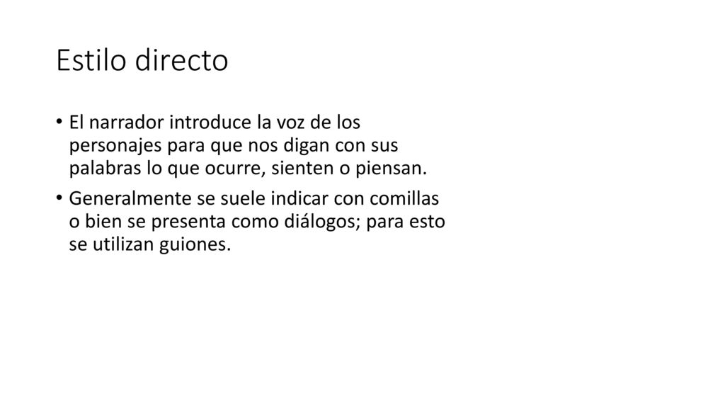 Estilo directo El narrador introduce la voz de los personajes para que nos digan con sus palabras lo que ocurre, sienten o piensan.