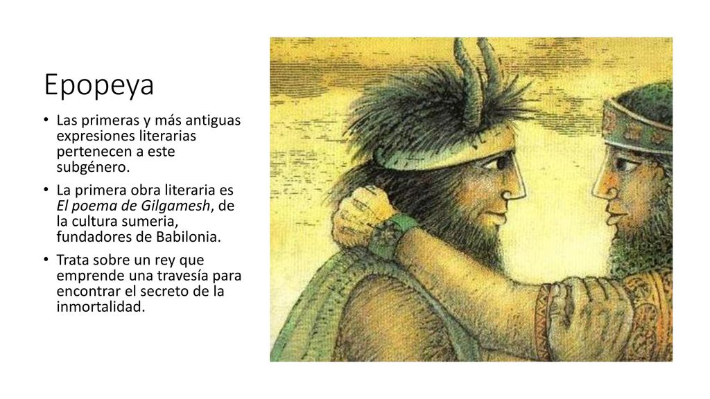 Epopeya Las primeras y más antiguas expresiones literarias pertenecen a este subgénero.