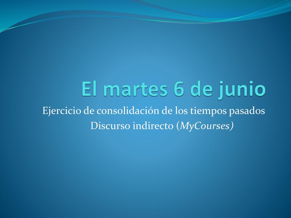 El martes 6 de junio Ejercicio de consolidación de los tiempos pasados