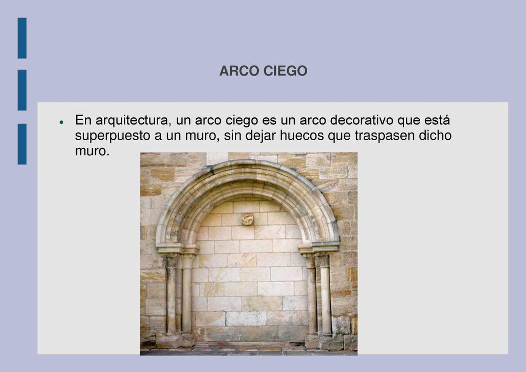 ARCO CIEGO En arquitectura, un arco ciego es un arco decorativo que está superpuesto a un muro, sin dejar huecos que traspasen dicho muro.