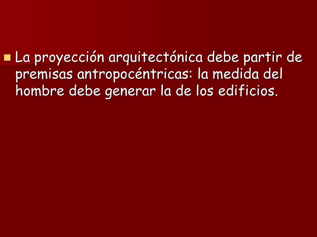 La proyección arquitectónica debe partir de premisas antropocéntricas: la medida del hombre debe generar la de los edificios.