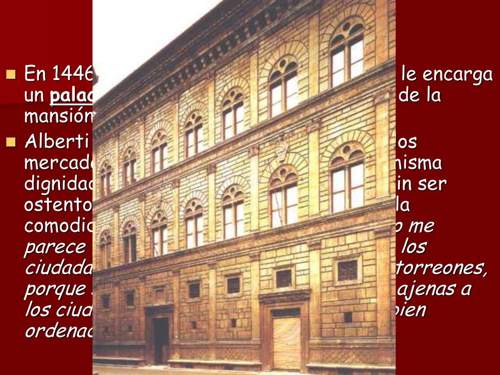 EL PALACIO En 1446, el comerciante Giovanni Rucellai le encarga un palacio que se convertirá en prototipo de la mansión ciudadana del Renacimiento.
