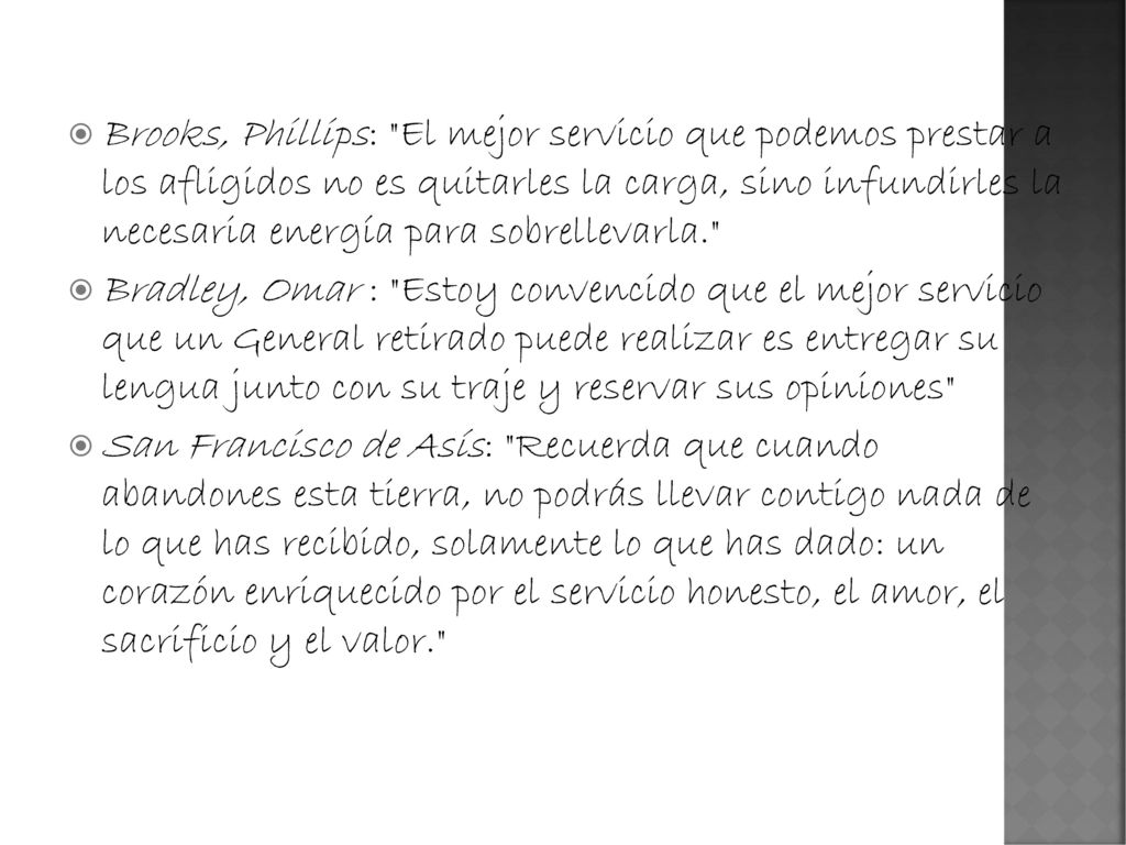 Brooks, Phillips: El mejor servicio que podemos prestar a los afligidos no es quitarles la carga, sino infundirles la necesaria energía para sobrellevarla.