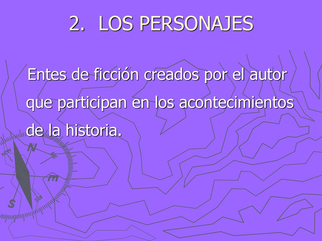 LOS PERSONAJES Entes de ficción creados por el autor que participan en los acontecimientos de la historia.