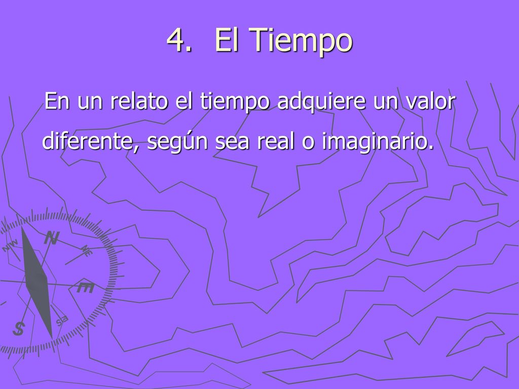 El Tiempo En un relato el tiempo adquiere un valor diferente, según sea real o imaginario.