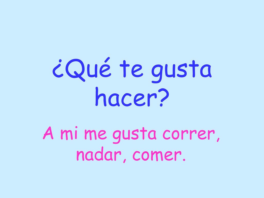 A mi me gusta correr, nadar, comer.