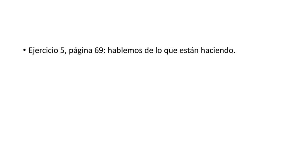 Ejercicio 5, página 69: hablemos de lo que están haciendo.