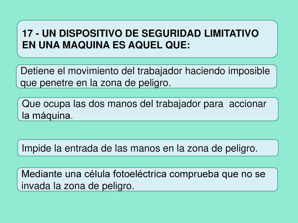 17 - UN DISPOSITIVO DE SEGURIDAD LIMITATIVO EN UNA MAQUINA ES AQUEL QUE: