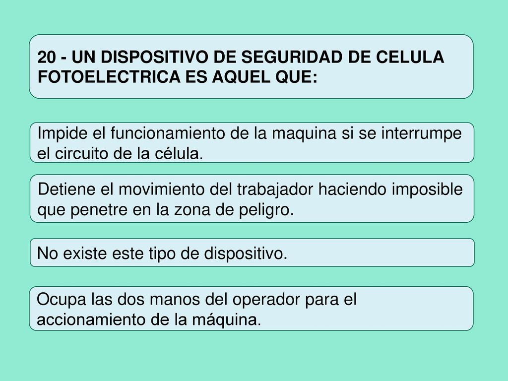 20 - UN DISPOSITIVO DE SEGURIDAD DE CELULA FOTOELECTRICA ES AQUEL QUE: